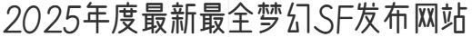 2025年度最新最全梦幻SF发布网站